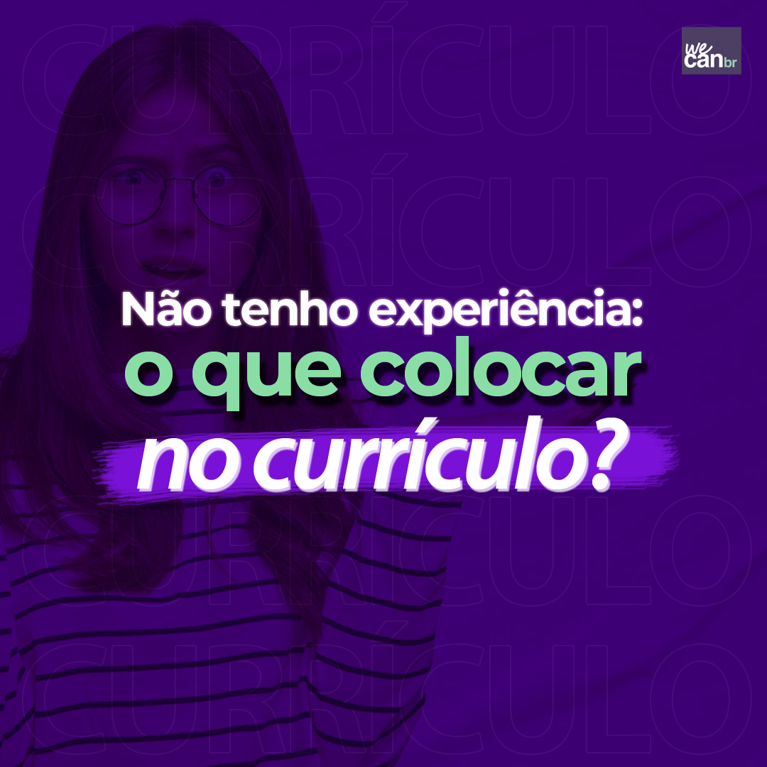 Não tenho experiência: o que coloco no meu currículo?