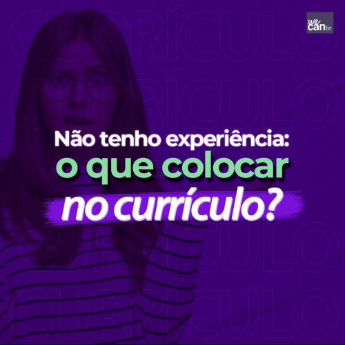 Não tenho experiência: o que coloco no meu currículo?