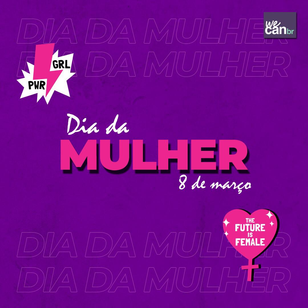 Dia da Mulher, WE CAN DO IT!